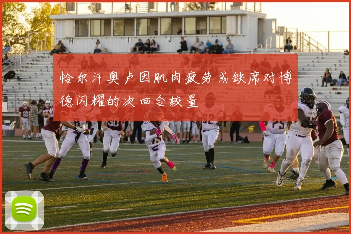 恰尔汗奥卢因肌肉疲劳或缺席对博德闪耀的次回合较量